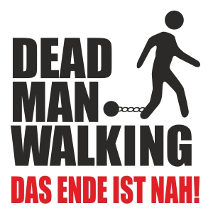 Dead man walking das Ende ist nah!